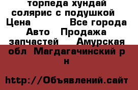 торпеда хундай солярис с подушкой › Цена ­ 8 500 - Все города Авто » Продажа запчастей   . Амурская обл.,Магдагачинский р-н